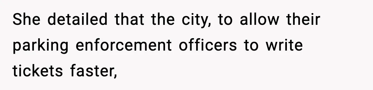 She detailed that the city, to allow their parking enforcement officers to write tickets faster,