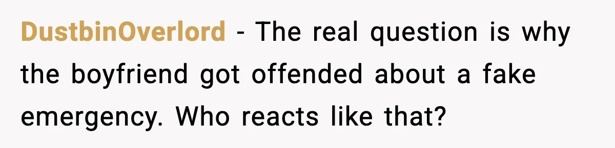 DustbinOverlord - The real question is why the boyfriend got offended about a fake emergency. Who reacts like that?