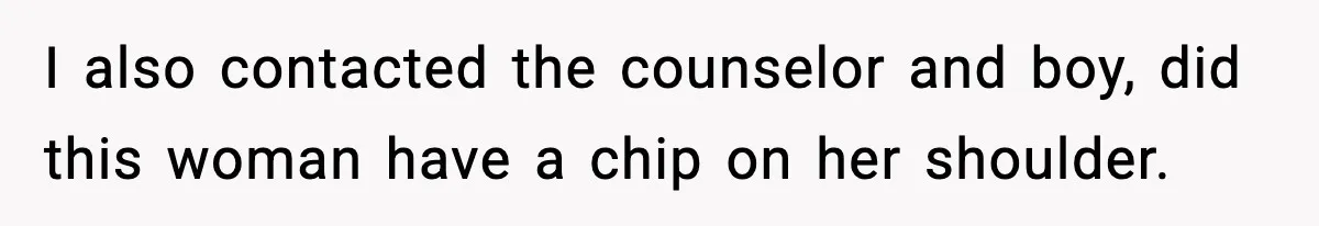 I also contacted the counselor and boy, did this woman have a chip on her shoulder.