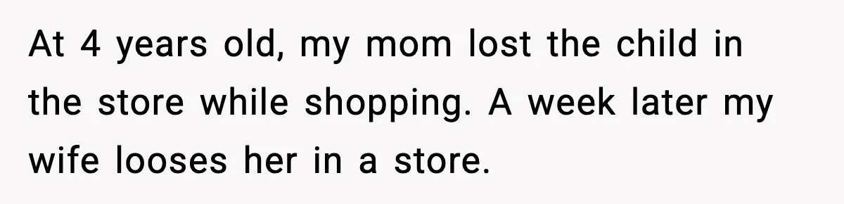 At 4 years old, my mom lost the child in the store while shopping. A week later my wife looses her in a store.