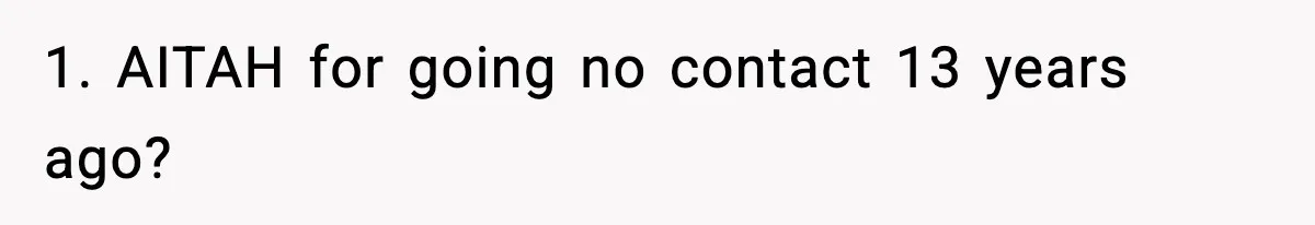 1. AITAH for going no contact 13 years ago?