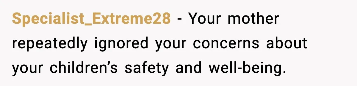 Specialist_Extreme28 - Your mother repeatedly ignored your concerns about your children’s safety and well-being.
