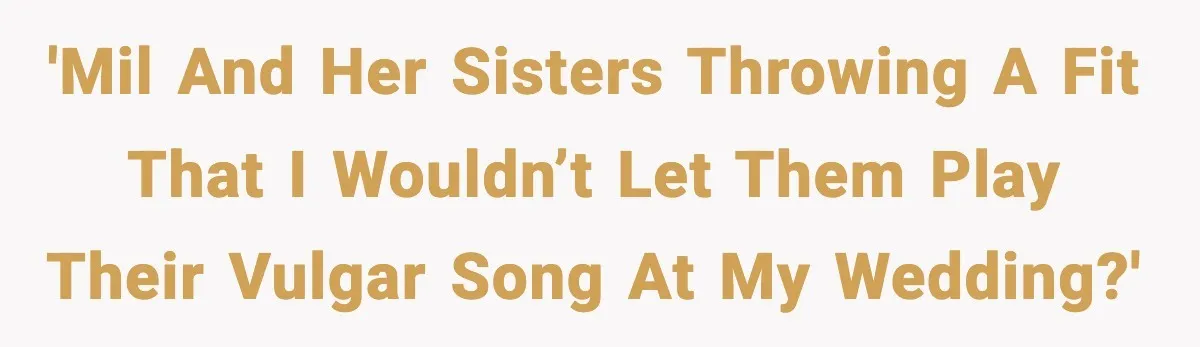 Bride Blocks MIL’s Offensive Song Request At Wedding Reception 'MIL and her sisters throwing a fit that i wouldn’t let them play their vulgar song at my wedding?'
