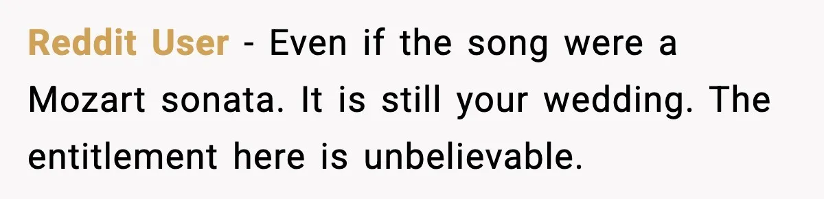 Bride Blocks MIL’s Offensive Song Request At Wedding Reception Reddit User - Even if the song were a Mozart sonata. It is still your wedding. The entitlement here is unbelievable.