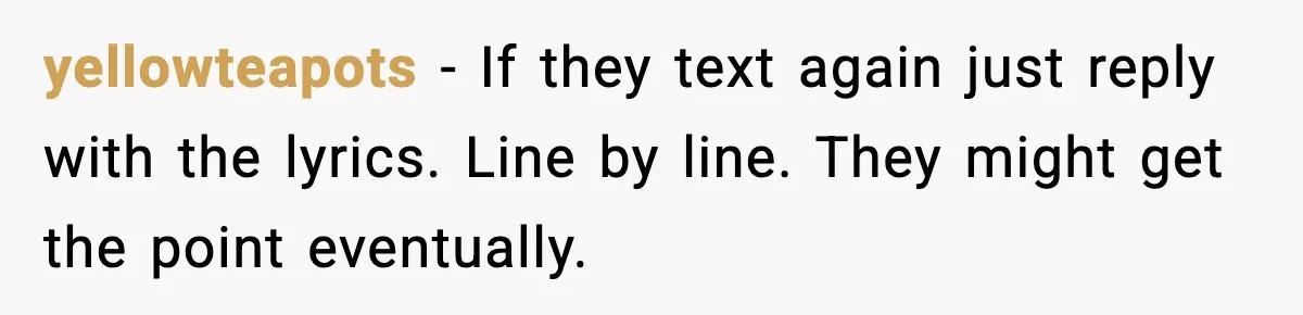 Bride Blocks MIL’s Offensive Song Request At Wedding Reception yellowteapots - If they text again just reply with the lyrics. Line by line. They might get the point eventually.