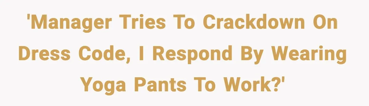 'Manager tries to crackdown on dress code, I respond by wearing yoga pants to work?'