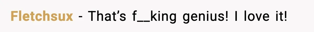 Fletchsux - That’s f__king genius! I love it!