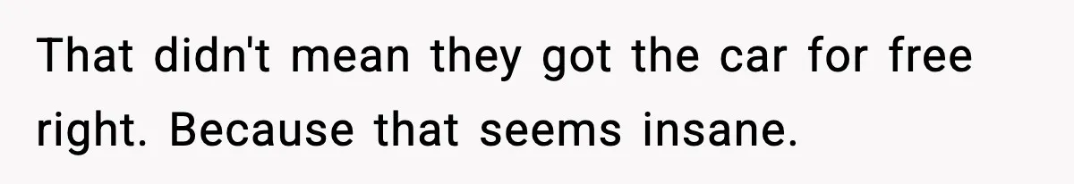 That didn't mean they got the car for free right. Because that seems insane.