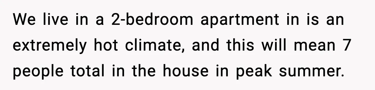 We live in a 2-bedroom apartment in is an extremely hot climate, and this will mean 7 people total in the house in peak summer.