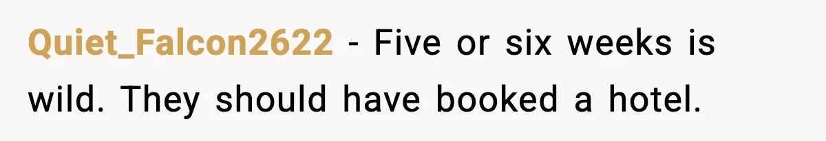 Quiet_Falcon2622 - Five or six weeks is wild. They should have booked a hotel.