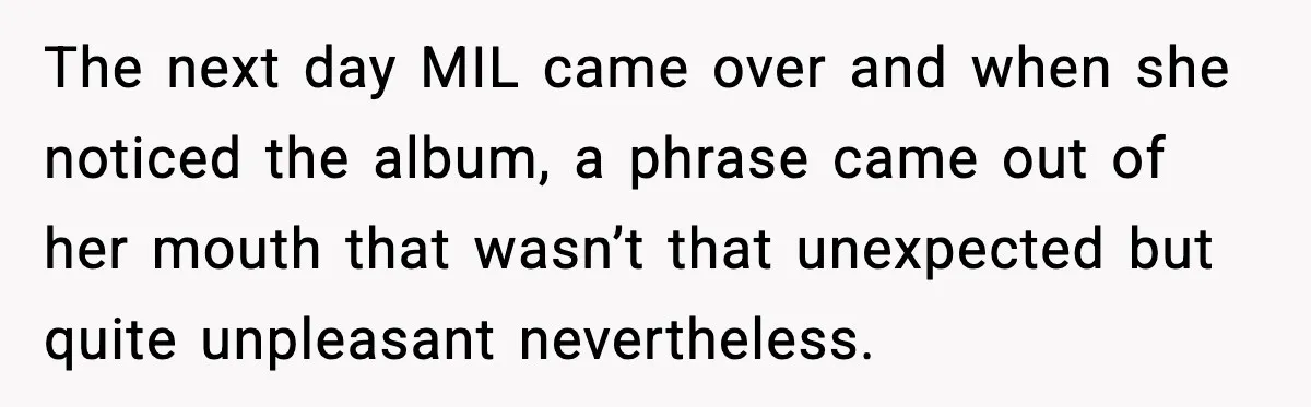 The next day MIL came over and when she noticed the album, a phrase came out of her mouth that wasn’t that unexpected but quite unpleasant nevertheless.