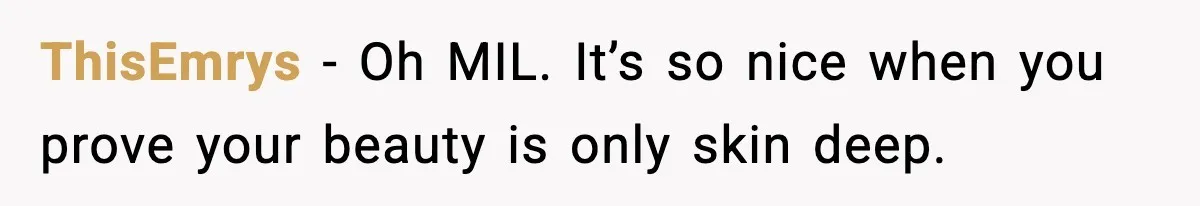 ThisEmrys - Oh MIL. It’s so nice when you prove your beauty is only skin deep.