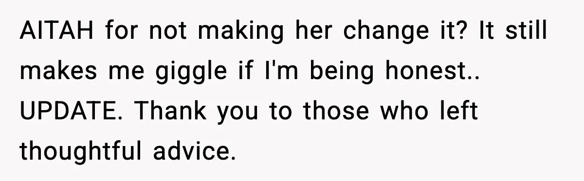 AITAH for not making her change it? It still makes me giggle if I'm being honest.. UPDATE. Thank you to those who left thoughtful advice.