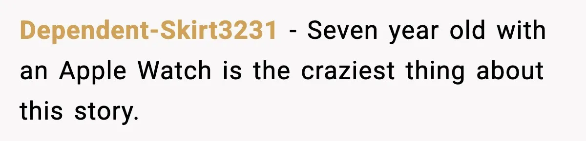Dependent-Skirt3231 - Seven year old with an Apple Watch is the craziest thing about this story.