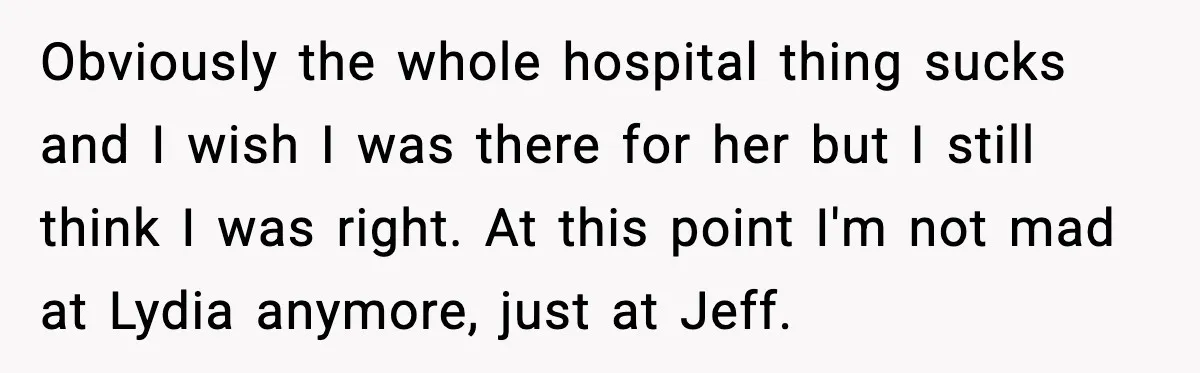 Obviously the whole hospital thing sucks and I wish I was there for her but I still think I was right. At this point I'm not mad at Lydia anymore,...