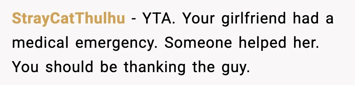 StrayCatThulhu - YTA. Your girlfriend had a medical emergency. Someone helped her. You should be thanking the guy.