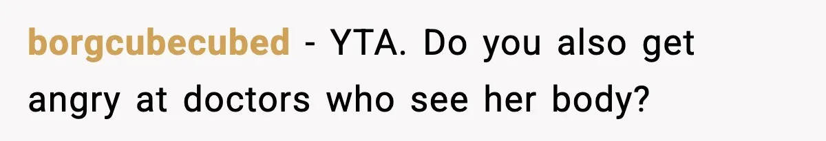 borgcubecubed - YTA. Do you also get angry at doctors who see her body?