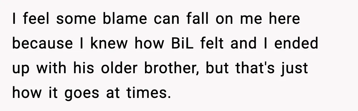 I feel some blame can fall on me here because I knew how BiL felt and I ended up with his older brother, but that's just how it goes at...
