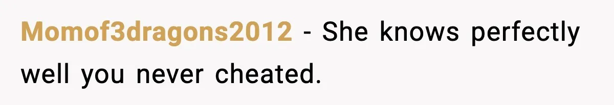 Momof3dragons2012 - She knows perfectly well you never cheated.