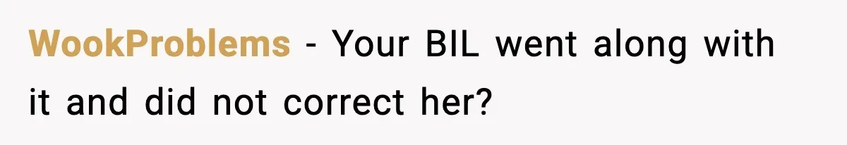 WookProblems - Your BIL went along with it and did not correct her?