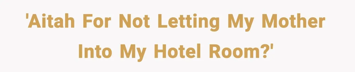 'AITAH for not letting my mother into my hotel room?'