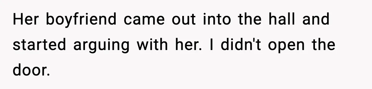 Her boyfriend came out into the hall and started arguing with her. I didn't open the door.