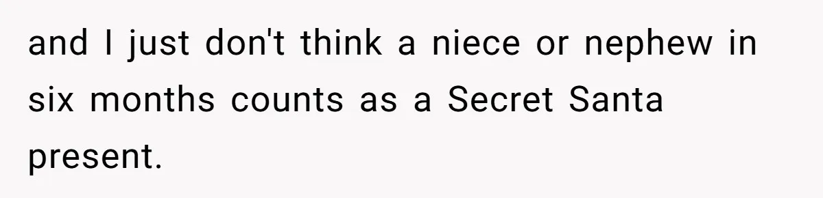 and I just don't think a niece or nephew in six months counts as a Secret Santa present.