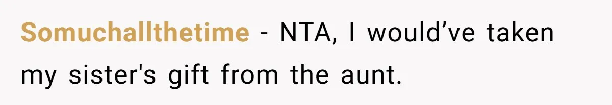 Somuchallthetime − NTA, I would’ve taken my sister's gift from the aunt.
