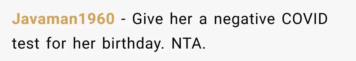 Javaman1960 − Give her a negative COVID test for her birthday. NTA.