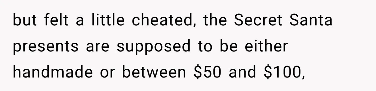 but felt a little cheated, the Secret Santa presents are supposed to be either handmade or between $50 and $100,