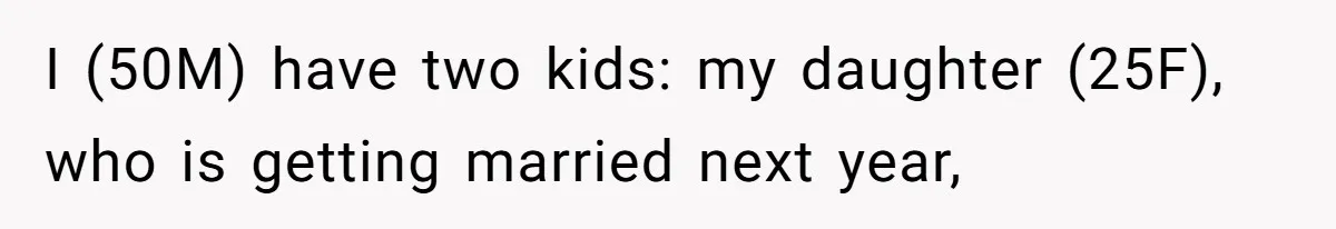 I (50M) have two kids: my daughter (25F), who is getting married next year,