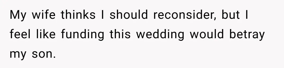 My wife thinks I should reconsider, but I feel like funding this wedding would betray my son.