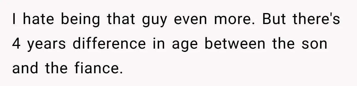 I hate being that guy even more. But there's 4 years difference in age between the son and the fiance.