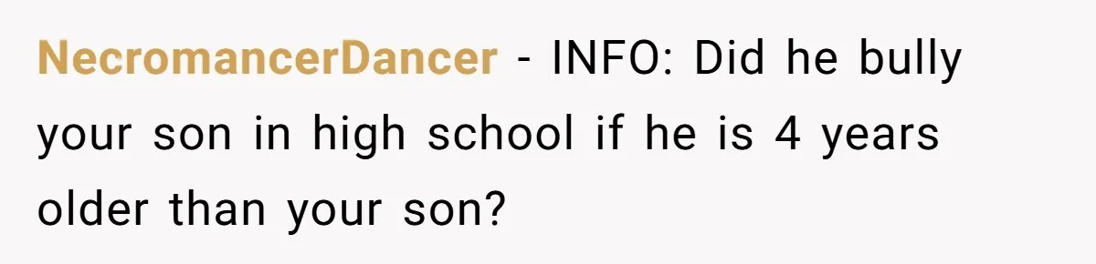 NecromancerDancer − INFO: Did he bully your son in high school if he is 4 years older than your son?