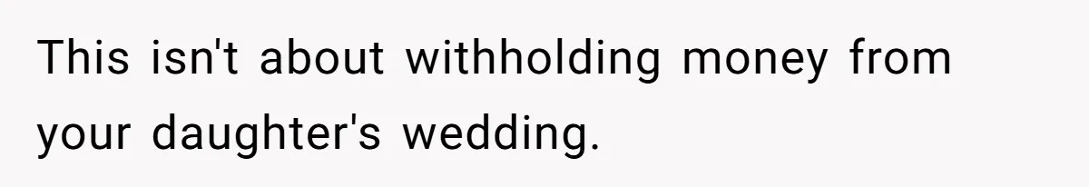 This isn't about withholding money from your daughter's wedding.