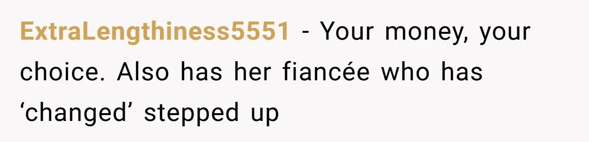 ExtraLengthiness5551 − Your money, your choice. Also has her fiancée who has ‘changed’ stepped up