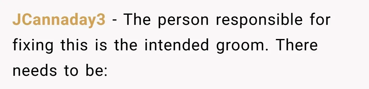 JCannaday3 − The person responsible for fixing this is the intended groom. There needs to be: