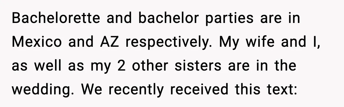 Bachelorette and bachelor parties are in Mexico and AZ respectively. My wife and I, as well as my 2 other sisters are in the wedding. We recently received this text: