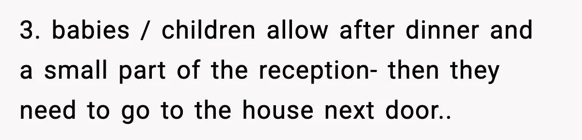 3. babies / children allow after dinner and a small part of the reception- then they need to go to the house next door..
