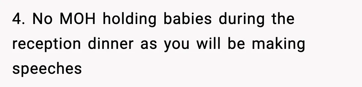 4. No MOH holding babies during the reception dinner as you will be making speeches