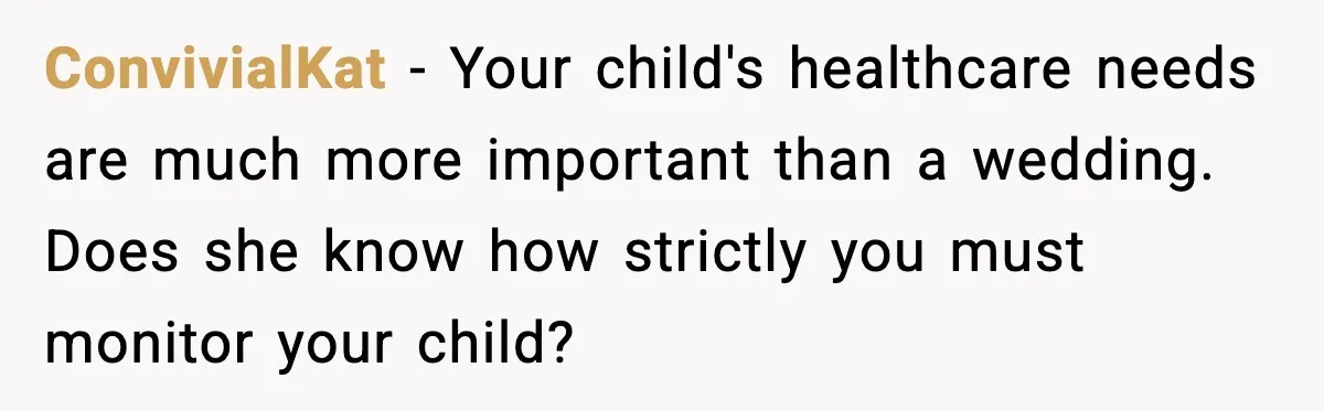 ConvivialKat - Your child's healthcare needs are much more important than a wedding. Does she know how strictly you must monitor your child?