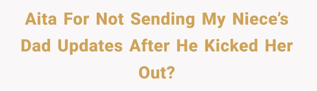 Father Abandons Daughter At 11, Then Demands Updates When He Learns She’s Seriously Ill From Facebook AITA for not sending my niece’s dad updates after he kicked her out?