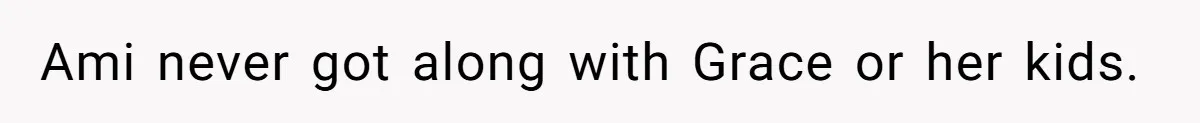 Father Abandons Daughter At 11, Then Demands Updates When He Learns She’s Seriously Ill From Facebook Ami never got along with Grace or her kids.