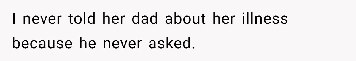 Father Abandons Daughter At 11, Then Demands Updates When He Learns She’s Seriously Ill From Facebook I never told her dad about her illness because he never asked.