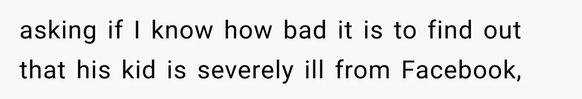 Father Abandons Daughter At 11, Then Demands Updates When He Learns She’s Seriously Ill From Facebook asking if I know how bad it is to find out that his kid is severely ill from Facebook,