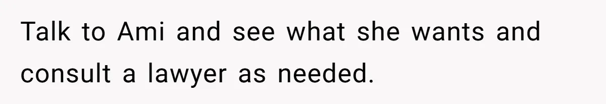 Father Abandons Daughter At 11, Then Demands Updates When He Learns She’s Seriously Ill From Facebook Talk to Ami and see what she wants and consult a lawyer as needed.