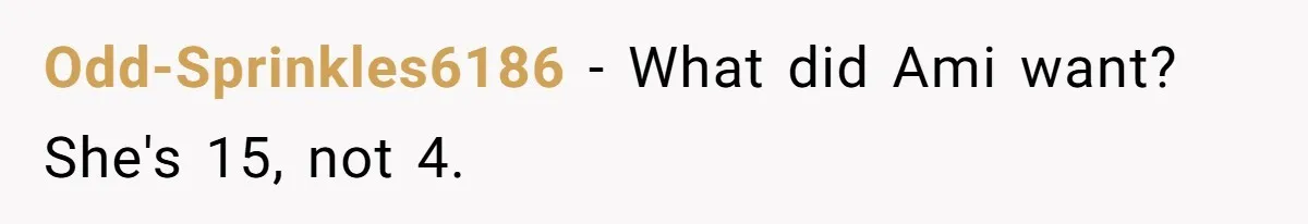 Father Abandons Daughter At 11, Then Demands Updates When He Learns She’s Seriously Ill From Facebook Odd-Sprinkles6186 − What did Ami want? She's 15, not 4.