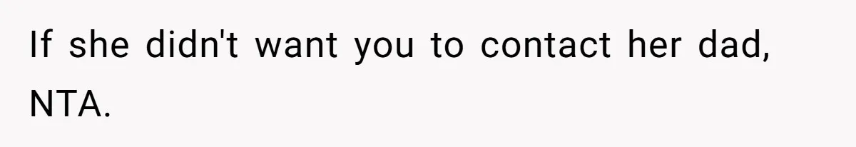 Father Abandons Daughter At 11, Then Demands Updates When He Learns She’s Seriously Ill From Facebook If she didn't want you to contact her dad, NTA.