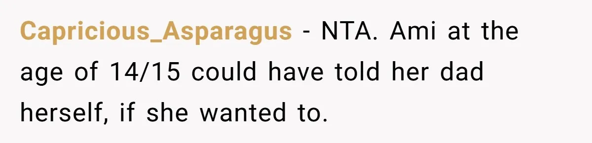 Father Abandons Daughter At 11, Then Demands Updates When He Learns She’s Seriously Ill From Facebook Capricious_Asparagus − NTA. Ami at the age of 14/15 could have told her dad herself, if she wanted to.