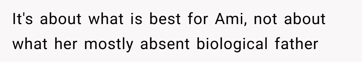 Father Abandons Daughter At 11, Then Demands Updates When He Learns She’s Seriously Ill From Facebook It's about what is best for Ami, not about what her mostly absent biological father